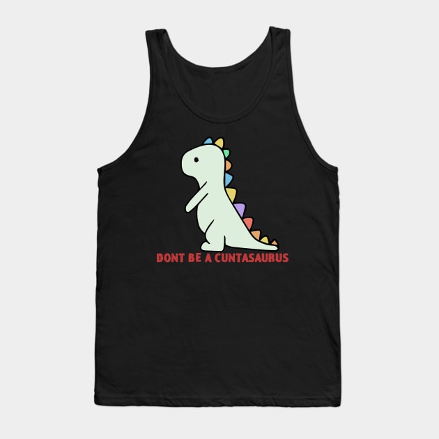 Don't Be A Cuntasaurus Tank Top by zofry's life